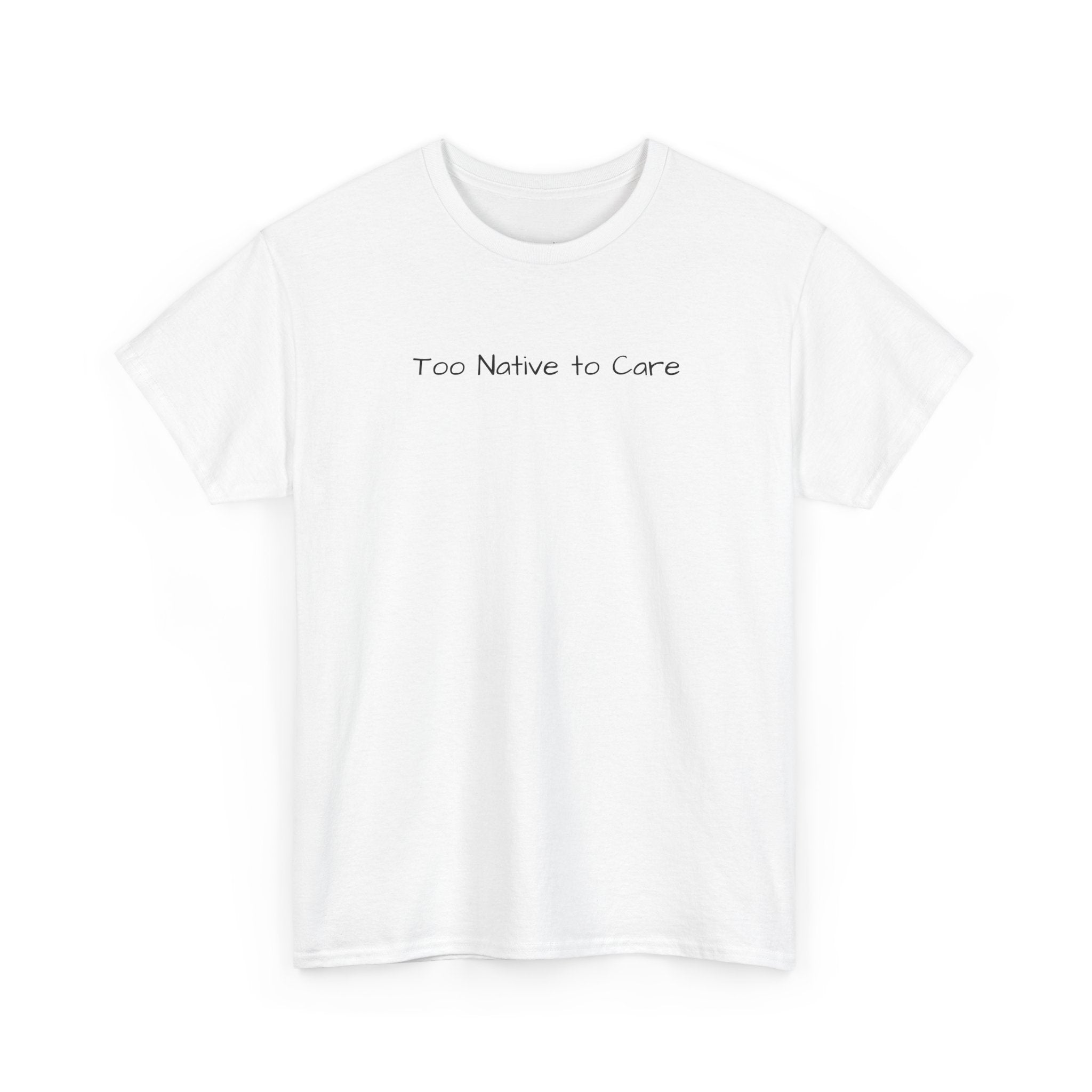 Too Native to Care T-Shirt | Minimal Text Graphic Tee