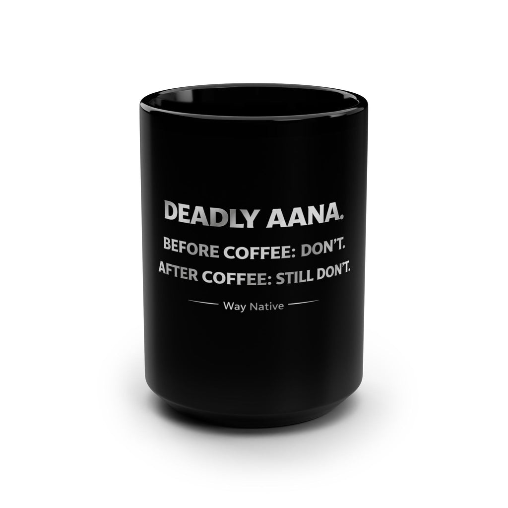 Black 15oz Mug — "Deadly Aana. Before coffee: don't. After coffee: still don't." Funny Morning Coffee Gift