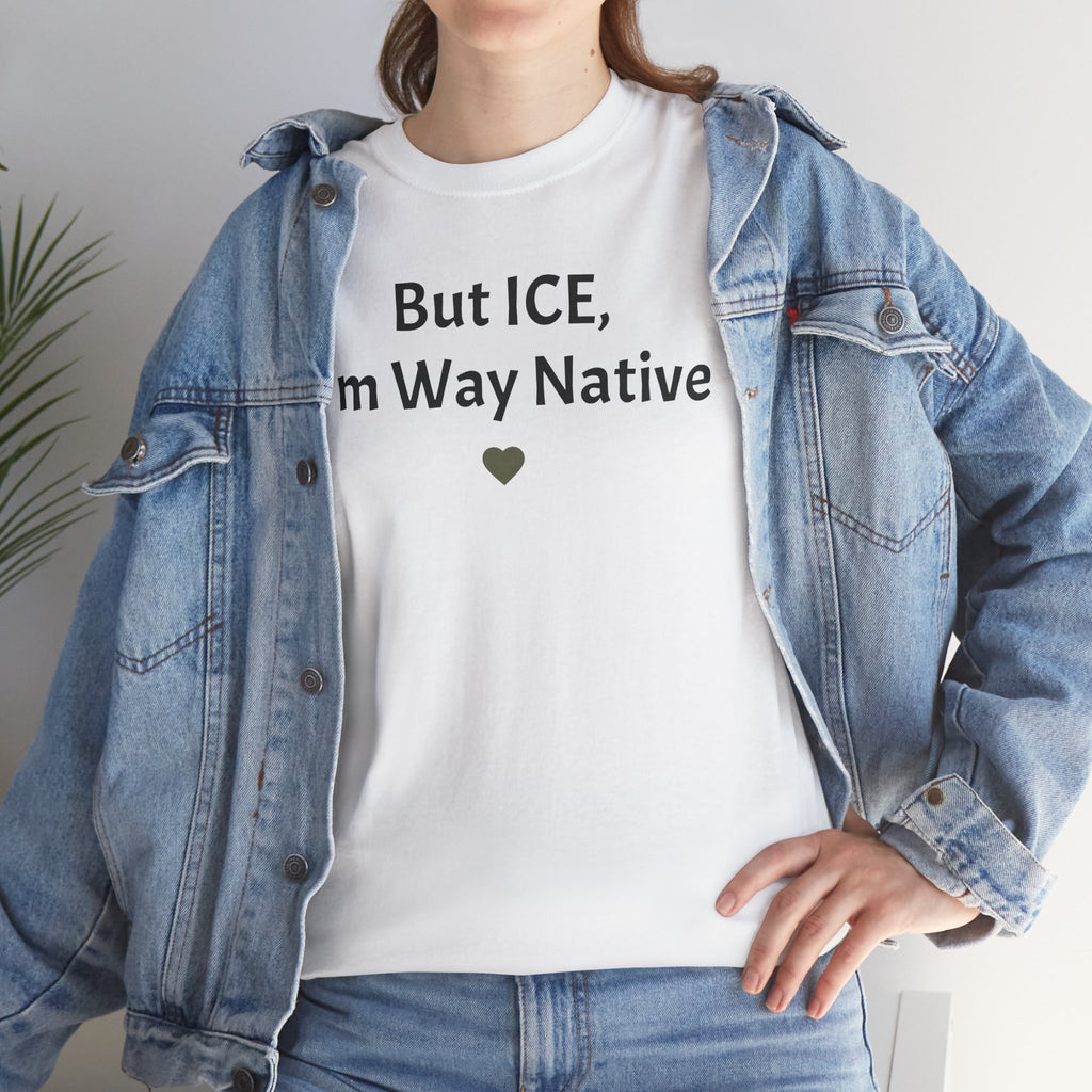 But ICE, I'm Way Native Tee — Indigenous Pride Graphic T-Shirt