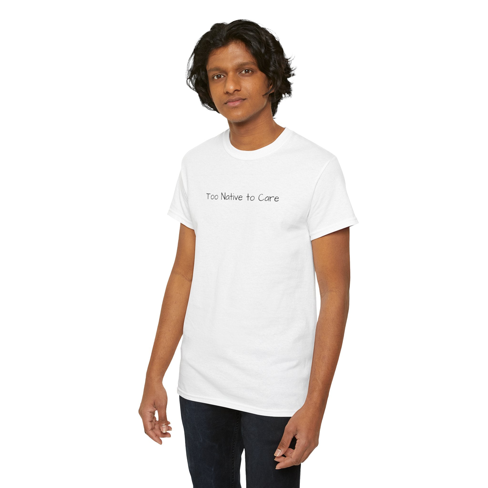 Too Native to Care T-Shirt | Minimal Text Graphic Tee