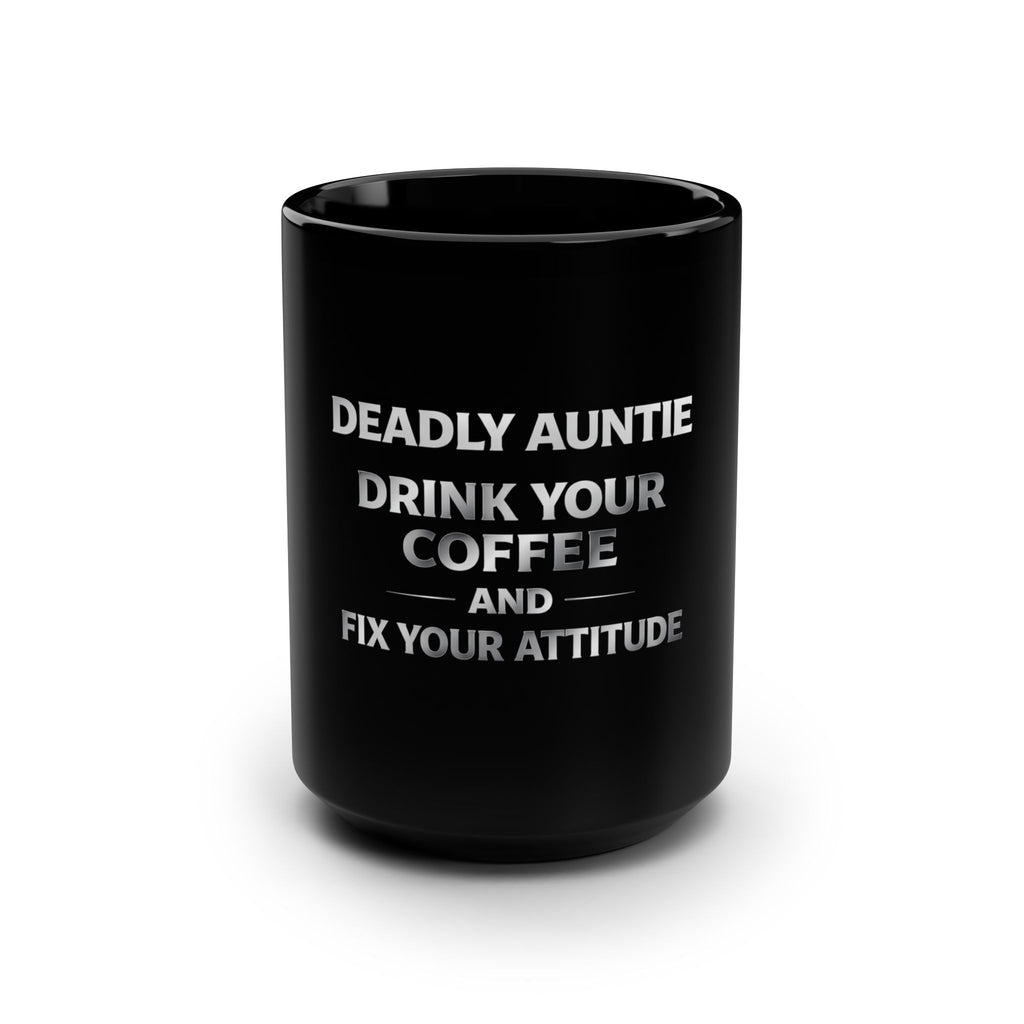 Deadly Auntie Coffee Mug — "Drink Your Coffee and Fix Your Attitude" 15oz
