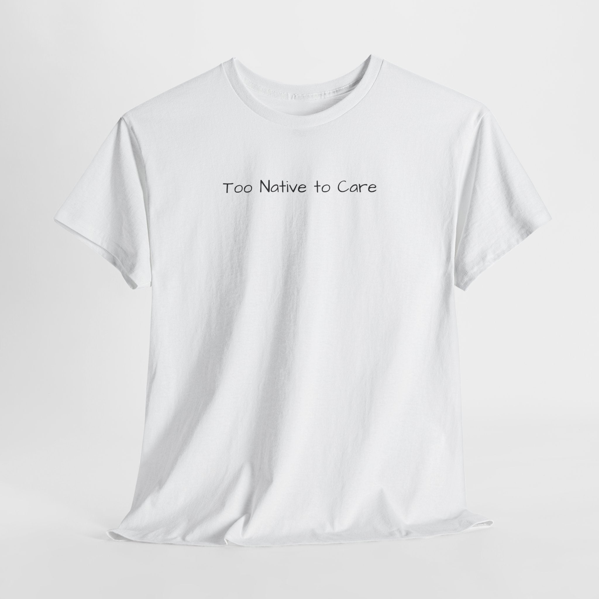 Too Native to Care T-Shirt | Minimal Text Graphic Tee