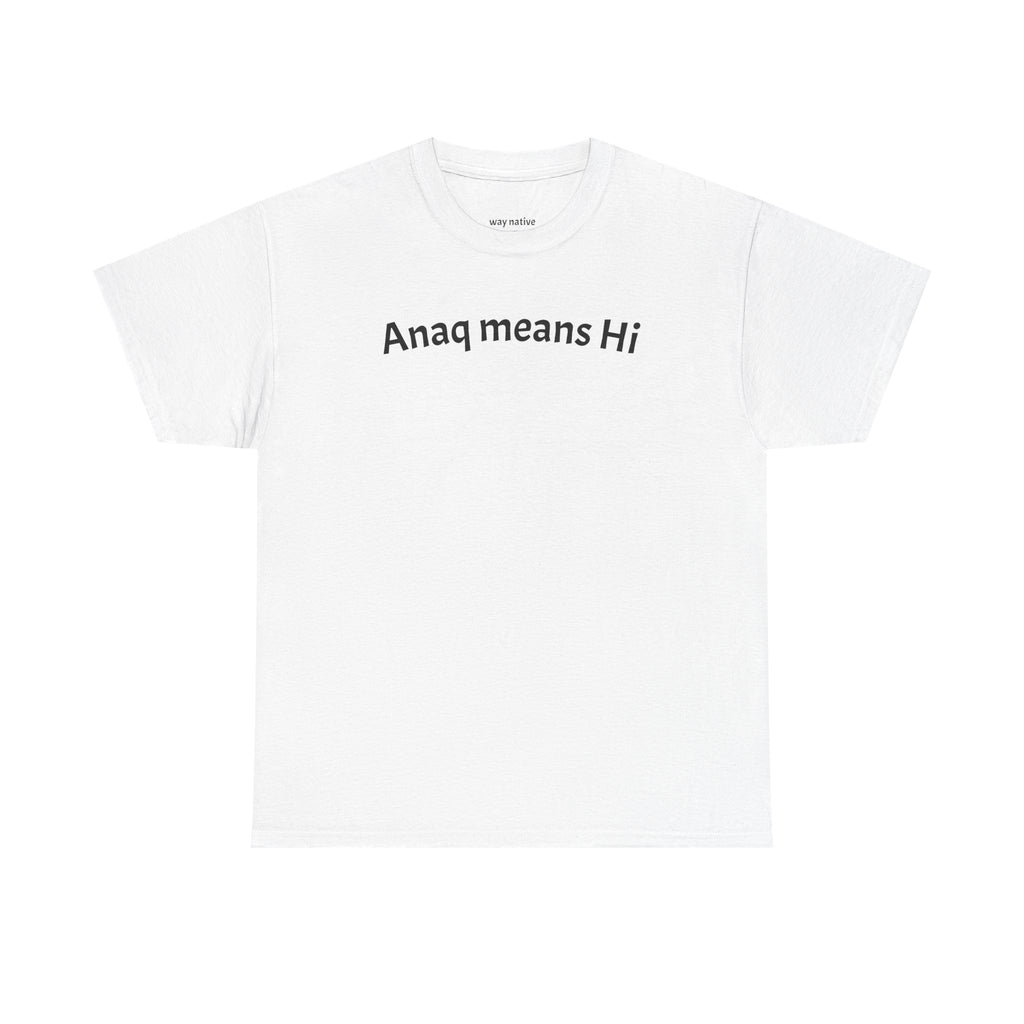 Anaq Means Hi T-Shirt — Simple Text Tee, Casual Greeting Shirt