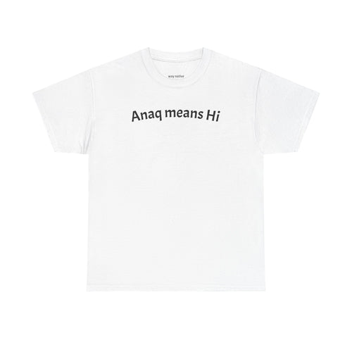 Anaq Means Hi T-Shirt — Simple Text Tee, Casual Greeting Shirt