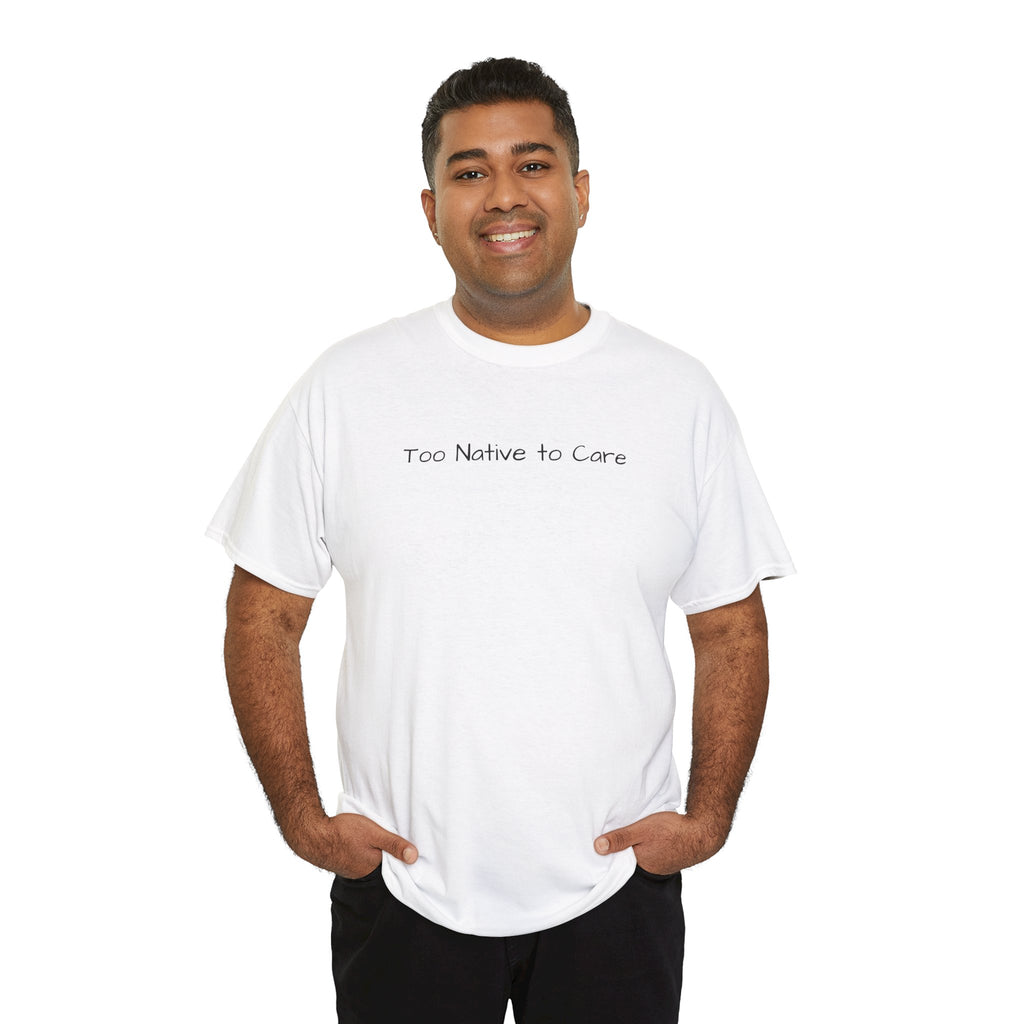 Too Native to Care T-Shirt | Minimal Text Graphic Tee