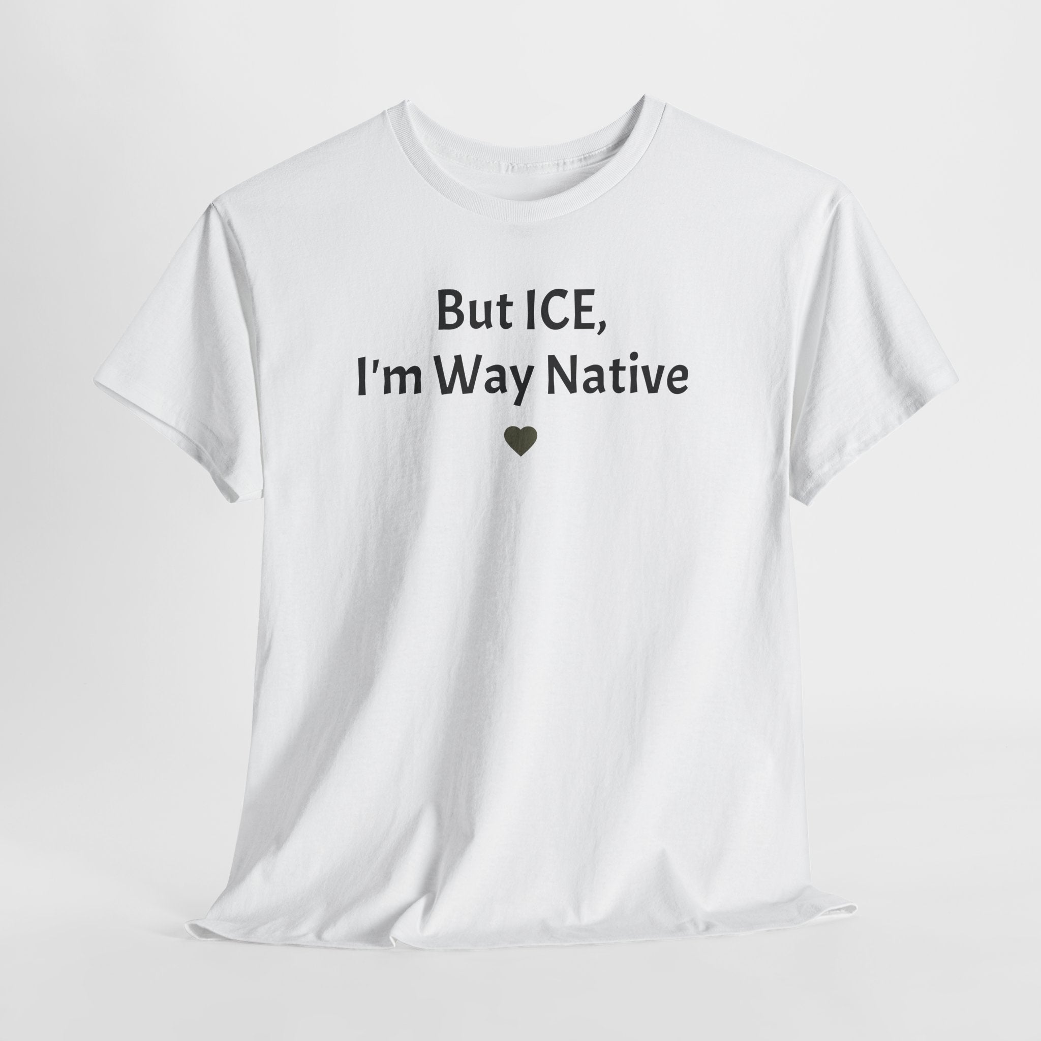 But ICE, I'm Way Native Tee — Indigenous Pride Graphic T-Shirt
